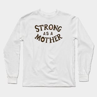 Strong As A Mother Long Sleeve T-Shirt